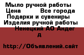 Мыло ручной работы › Цена ­ 100 - Все города Подарки и сувениры » Изделия ручной работы   . Ненецкий АО,Андег д.